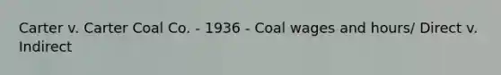 Carter v. Carter Coal Co. - 1936 - Coal wages and hours/ Direct v. Indirect