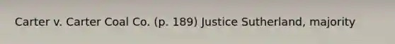 Carter v. Carter Coal Co. (p. 189) Justice Sutherland, majority