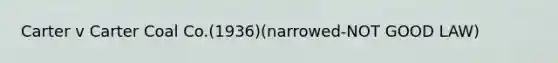 Carter v Carter Coal Co.(1936)(narrowed-NOT GOOD LAW)