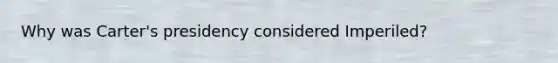 Why was Carter's presidency considered Imperiled?
