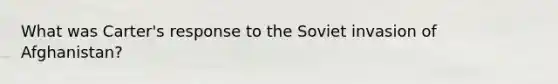 What was Carter's response to the Soviet invasion of Afghanistan?