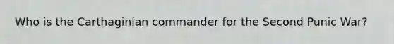 Who is the Carthaginian commander for the Second Punic War?