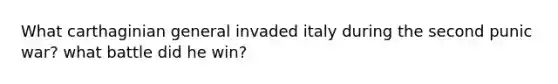 What carthaginian general invaded italy during the second punic war? what battle did he win?