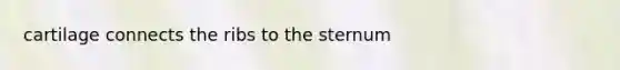 cartilage connects the ribs to the sternum