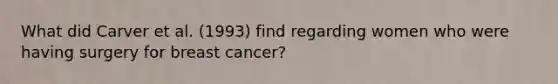 What did Carver et al. (1993) find regarding women who were having surgery for breast cancer?