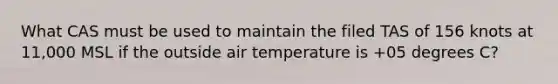 What CAS must be used to maintain the filed TAS of 156 knots at 11,000 MSL if the outside air temperature is +05 degrees C?