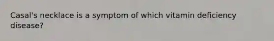 Casal's necklace is a symptom of which vitamin deficiency disease?