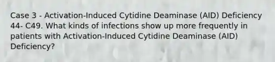 Case 3 - Activation-Induced Cytidine Deaminase (AID) Deficiency 44- C49. What kinds of infections show up more frequently in patients with Activation-Induced Cytidine Deaminase (AID) Deficiency?