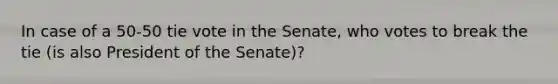 In case of a 50-50 tie vote in the Senate, who votes to break the tie (is also President of the Senate)?