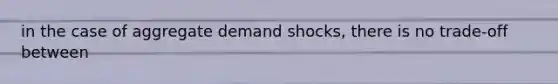 in the case of aggregate demand shocks, there is no trade-off between