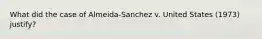 What did the case of Almeida-Sanchez v. United States (1973) justify?