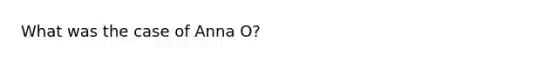What was the case of Anna O?