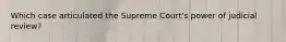 Which case articulated the Supreme Court's power of judicial review?