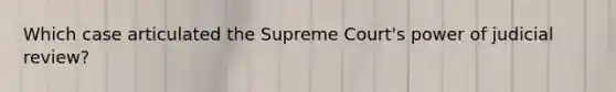 Which case articulated the Supreme Court's power of judicial review?