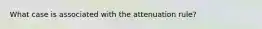 What case is associated with the attenuation rule?