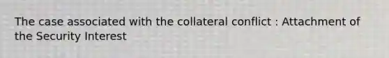 The case associated with the collateral conflict : Attachment of the Security Interest