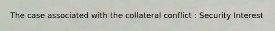 The case associated with the collateral conflict : Security Interest