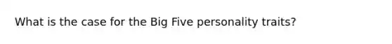 What is the case for the Big Five personality traits?