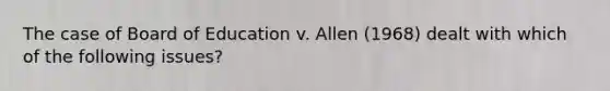 The case of Board of Education v. Allen (1968) dealt with which of the following issues?