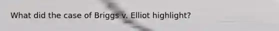 What did the case of Briggs v. Elliot highlight?