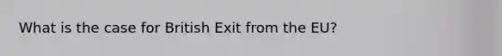 What is the case for British Exit from the EU?
