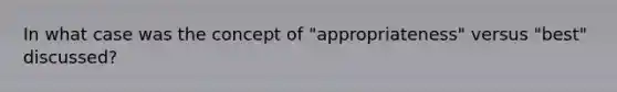 In what case was the concept of "appropriateness" versus "best" discussed?