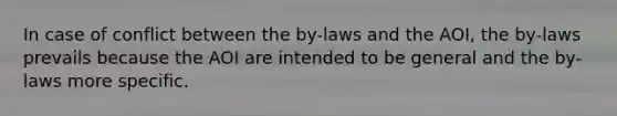 In case of conflict between the by-laws and the AOI, the by-laws prevails because the AOI are intended to be general and the by-laws more specific.