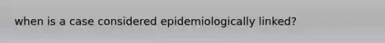 when is a case considered epidemiologically linked?