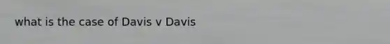 what is the case of Davis v Davis