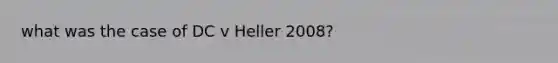 what was the case of DC v Heller 2008?