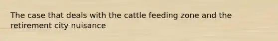 The case that deals with the cattle feeding zone and the retirement city nuisance