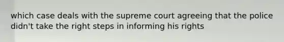 which case deals with the supreme court agreeing that the police didn't take the right steps in informing his rights