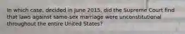 In which case, decided in June 2015, did the Supreme Court find that laws against same-sex marriage were unconstitutional throughout the entire United States?