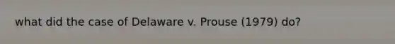 what did the case of Delaware v. Prouse (1979) do?