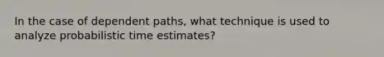 In the case of dependent paths, what technique is used to analyze probabilistic time estimates?