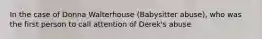 In the case of Donna Walterhouse (Babysitter abuse), who was the first person to call attention of Derek's abuse