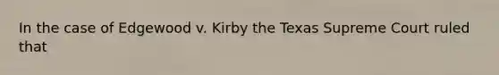 In the case of Edgewood v. Kirby the Texas Supreme Court ruled that