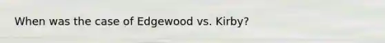 When was the case of Edgewood vs. Kirby?