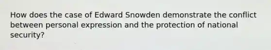 How does the case of Edward Snowden demonstrate the conflict between personal expression and the protection of national security?