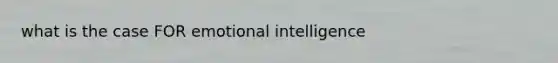 what is the case FOR emotional intelligence