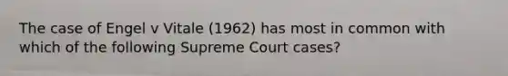 The case of Engel v Vitale (1962) has most in common with which of the following Supreme Court cases?