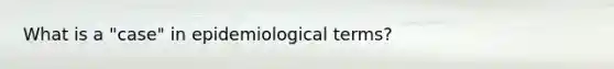 What is a "case" in epidemiological terms?