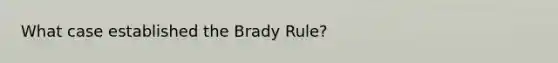 What case established the Brady Rule?