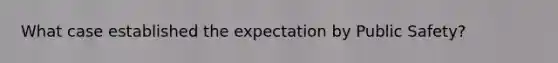 What case established the expectation by Public Safety?