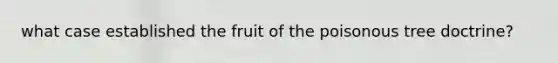 what case established the fruit of the poisonous tree doctrine?