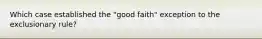 Which case established the "good faith" exception to the exclusionary rule?