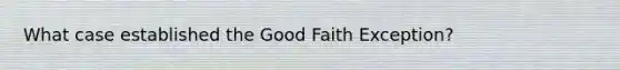 What case established the Good Faith Exception?