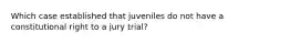 Which case established that juveniles do not have a constitutional right to a jury trial?