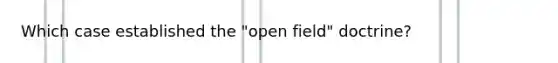 Which case established the "open field" doctrine?