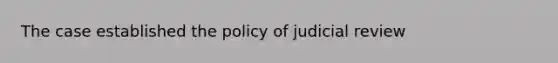 The case established the policy of judicial review